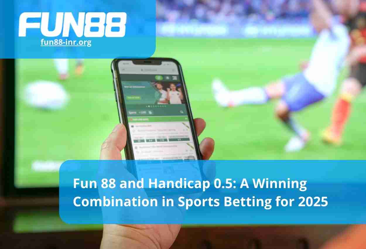 Fun 88 and Handicap 0.5 A Winning Combination in Sports Betting for 2025
