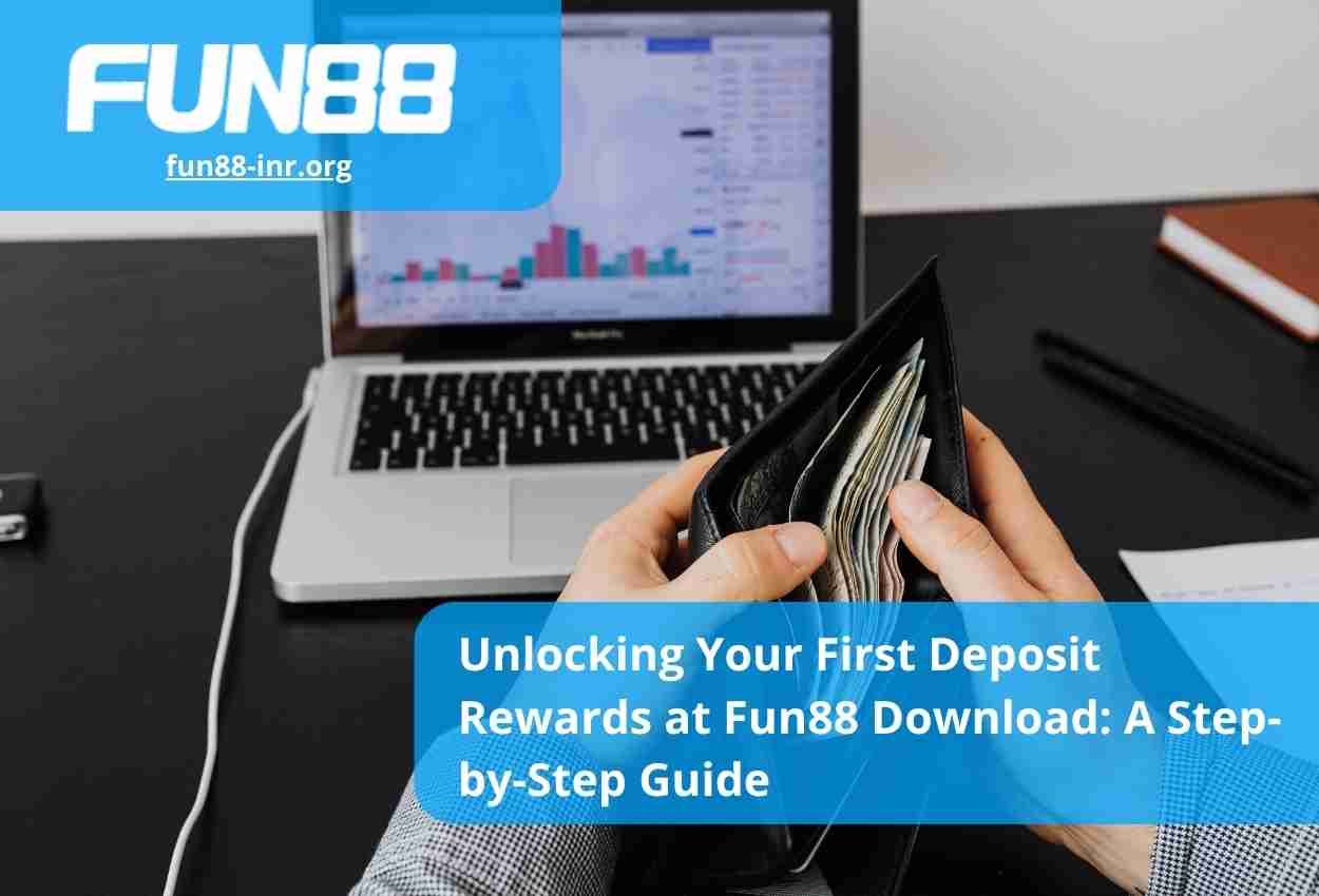Unlocking Your First Deposit Rewards at Fun88 Download: A Step-by-Step Guide
