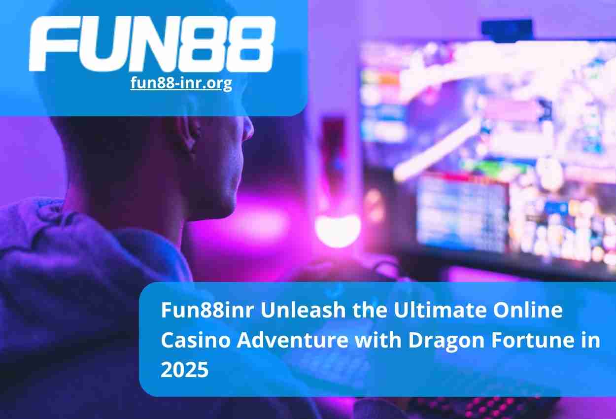 Fun88inr Unleash the Ultimate Online Casino Adventure with Dragon Fortune in 2025
